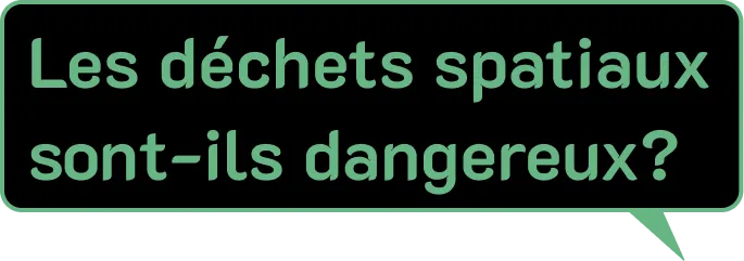 Une bulle de dialogue noire avec une bordure et un texte vert clair à l'intérieur, qui pose la question : « Les déchets spatiaux sont-ils dangereux ?